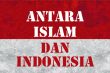 Antara Islam dan Indoneisa (Part 3)