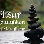 Inilah Pengertian dan Keutamaan Sikap Itsar (Part 2)