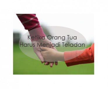 Selain Melarang & Menyuruh, Orang Tua Harus Jadi Teladan Selain Melarang & Menyuruh, Orang Tua Harus Jadi Teladan